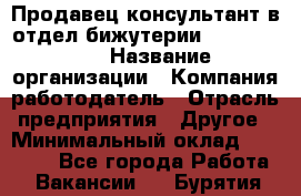 Продавец-консультант в отдел бижутерии Lila Design › Название организации ­ Компания-работодатель › Отрасль предприятия ­ Другое › Минимальный оклад ­ 20 000 - Все города Работа » Вакансии   . Бурятия респ.